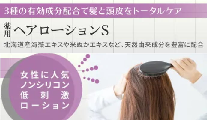 薬用ヘアローションS 〜 3種の有効成分配合で髪と頭皮をトータルケア。北海道産海藻エキスや米ぬかエキスなど、天然由来成分を豊富に配合。女性に人気ノンシリコン低刺激ローション