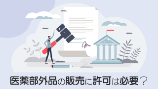 医薬部外品の販売許可は必要？製造販売業との違いや取得要件を解説